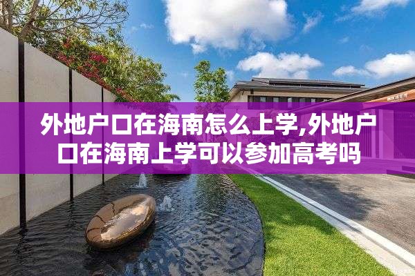 外地户口在海南怎么上学,外地户口在海南上学可以参加高考吗