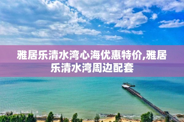 雅居乐清水湾心海优惠特价,雅居乐清水湾周边配套