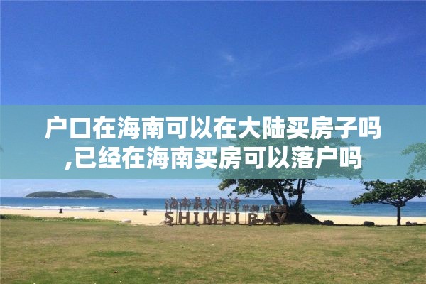 户口在海南可以在大陆买房子吗,已经在海南买房可以落户吗