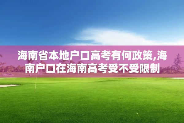 海南省本地户口高考有何政策,海南户口在海南高考受不受限制