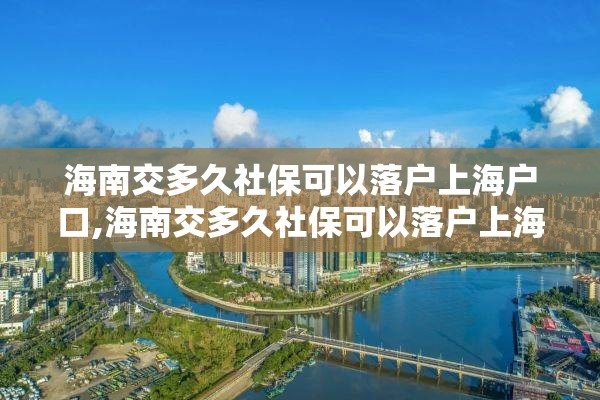 海南交多久社保可以落户上海户口,海南交多久社保可以落户上海户口了