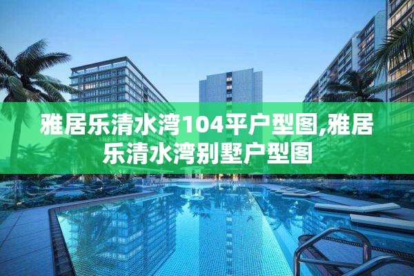 雅居乐清水湾104平户型图,雅居乐清水湾别墅户型图