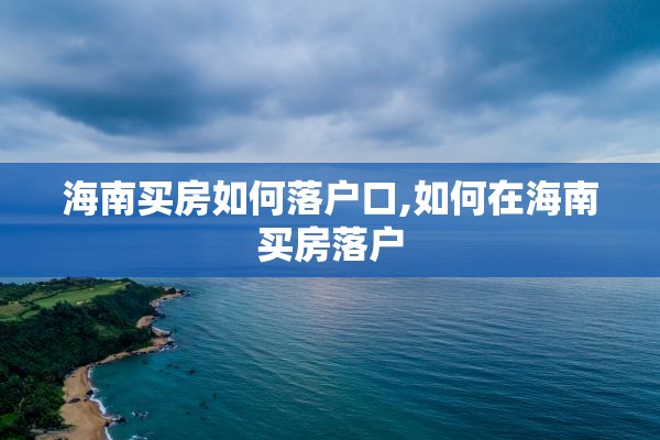 海南买房如何落户口,如何在海南买房落户