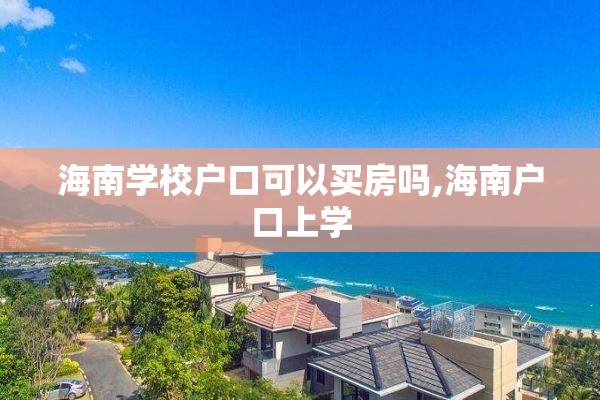 海南学校户口可以买房吗,海南户口上学