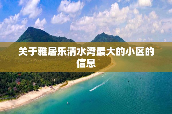 关于雅居乐清水湾最大的小区的信息