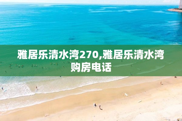 雅居乐清水湾270,雅居乐清水湾购房电话