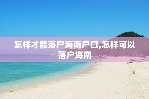 怎样才能落户海南户口,怎样可以落户海南