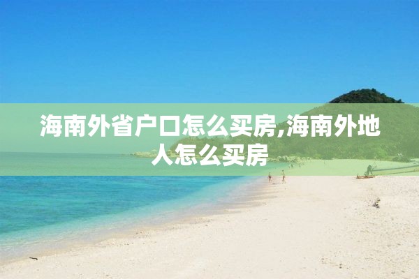 海南外省户口怎么买房,海南外地人怎么买房