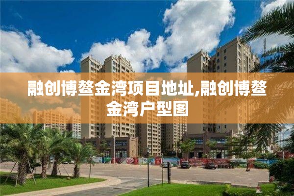 融创博鳌金湾项目地址,融创博鳌金湾户型图