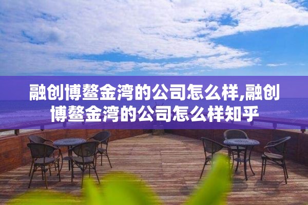 融创博鳌金湾的公司怎么样,融创博鳌金湾的公司怎么样知乎