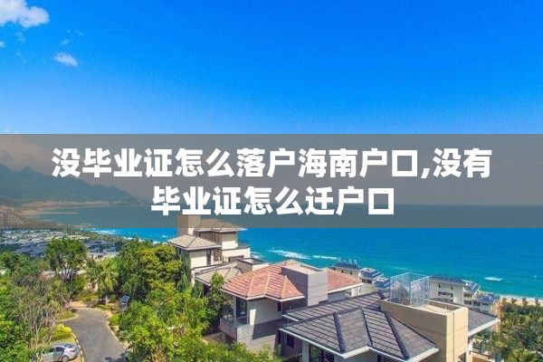 没毕业证怎么落户海南户口,没有毕业证怎么迁户口