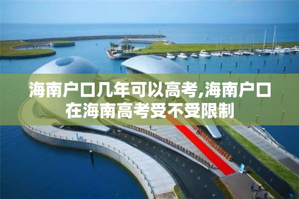 海南户口几年可以高考,海南户口在海南高考受不受限制