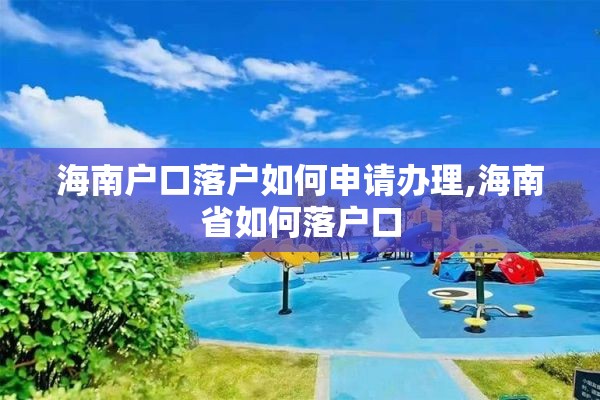 海南户口落户如何申请办理,海南省如何落户口