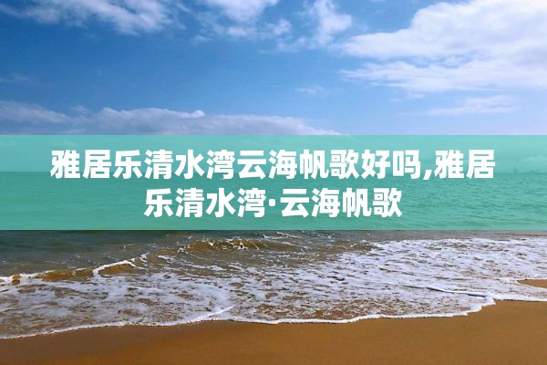 雅居乐清水湾云海帆歌好吗,雅居乐清水湾·云海帆歌