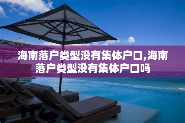 海南落户类型没有集体户口,海南落户类型没有集体户口吗