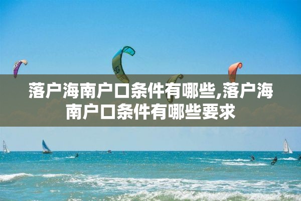 落户海南户口条件有哪些,落户海南户口条件有哪些要求