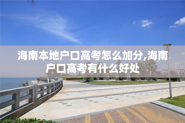 海南本地户口高考怎么加分,海南户口高考有什么好处