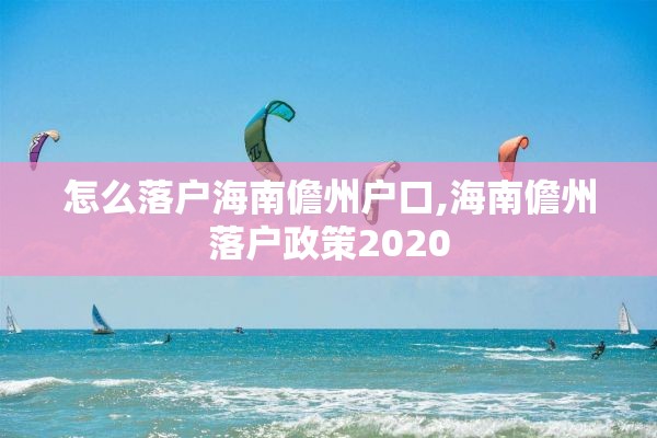 怎么落户海南儋州户口,海南儋州落户政策2020