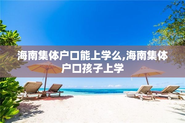 海南集体户口能上学么,海南集体户口孩子上学