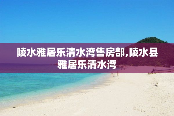 陵水雅居乐清水湾售房部,陵水县雅居乐清水湾