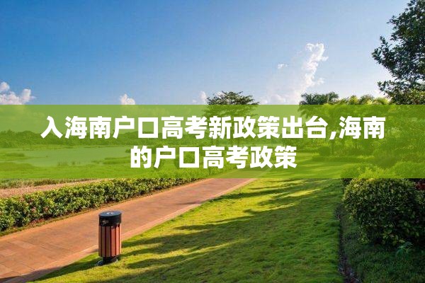 入海南户口高考新政策出台,海南的户口高考政策