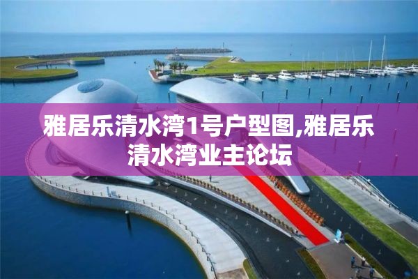 雅居乐清水湾1号户型图,雅居乐清水湾业主论坛