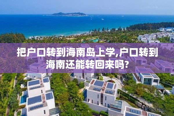 把户口转到海南岛上学,户口转到海南还能转回来吗?