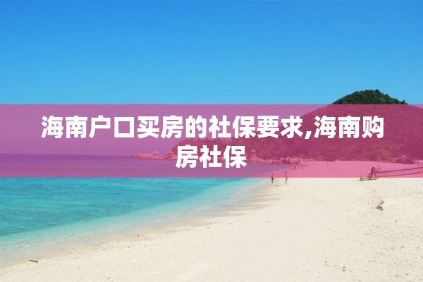 海南户口买房的社保要求,海南购房社保