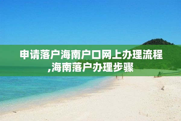 申请落户海南户口网上办理流程,海南落户办理步骤