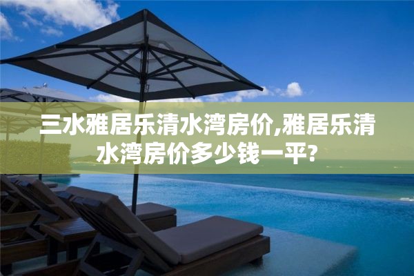 三水雅居乐清水湾房价,雅居乐清水湾房价多少钱一平?