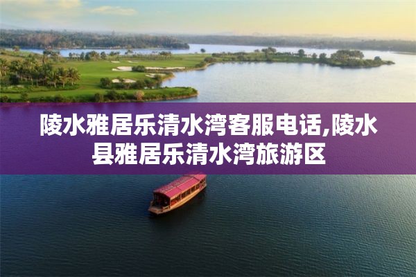 陵水雅居乐清水湾客服电话,陵水县雅居乐清水湾旅游区