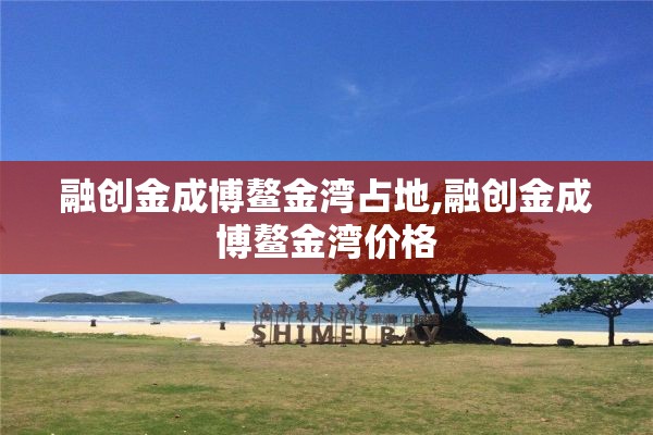 融创金成博鳌金湾占地,融创金成博鳌金湾价格