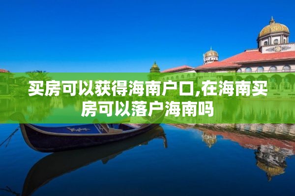 买房可以获得海南户口,在海南买房可以落户海南吗