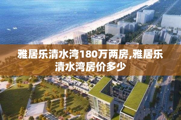 雅居乐清水湾180万两房,雅居乐清水湾房价多少