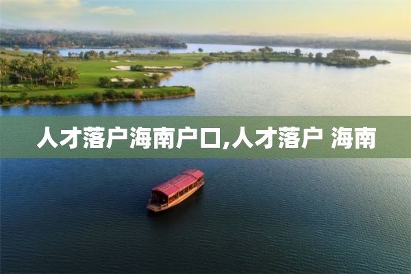 人才落户海南户口,人才落户 海南