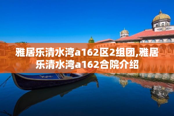 雅居乐清水湾a162区2组团,雅居乐清水湾a162合院介绍