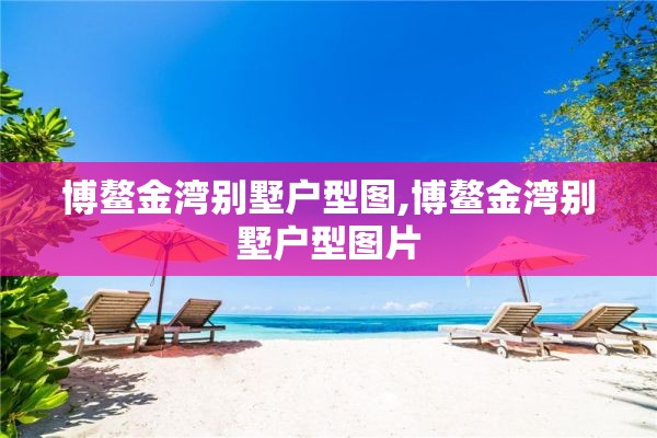 博鳌金湾别墅户型图,博鳌金湾别墅户型图片