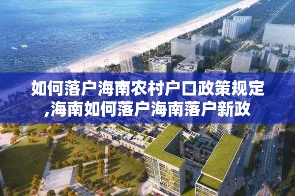 如何落户海南农村户口政策规定,海南如何落户海南落户新政