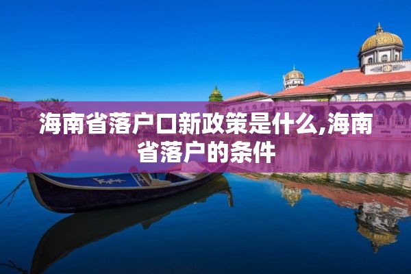 海南省落户口新政策是什么,海南省落户的条件