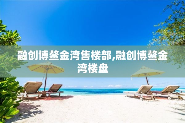 融创博鳌金湾售楼部,融创博鳌金湾楼盘