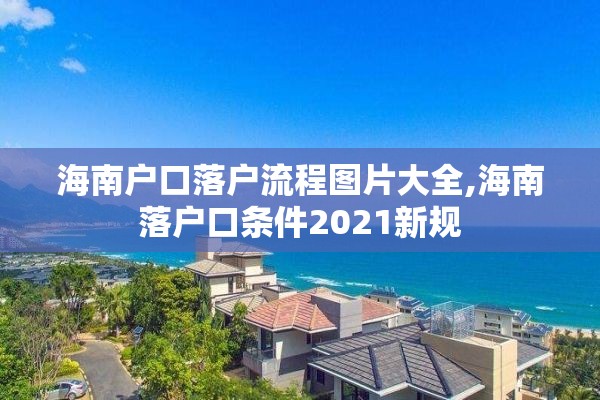 海南户口落户流程图片大全,海南落户口条件2021新规