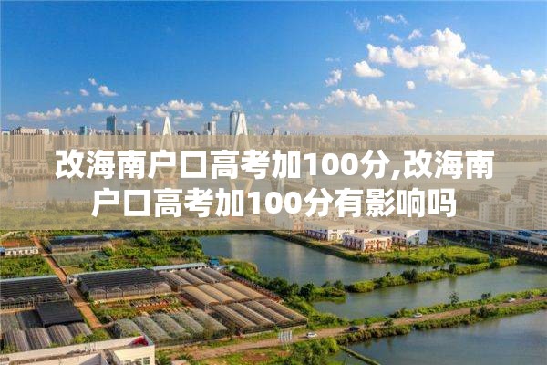 改海南户口高考加100分,改海南户口高考加100分有影响吗