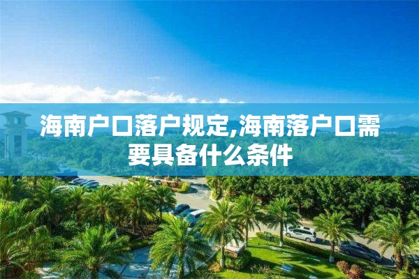 海南户口落户规定,海南落户口需要具备什么条件