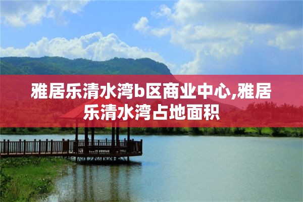 雅居乐清水湾b区商业中心,雅居乐清水湾占地面积