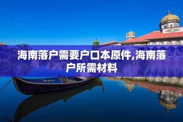 海南落户需要户口本原件,海南落户所需材料