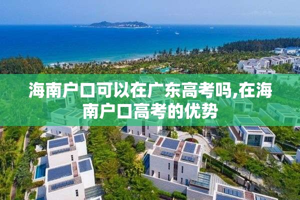 海南户口可以在广东高考吗,在海南户口高考的优势