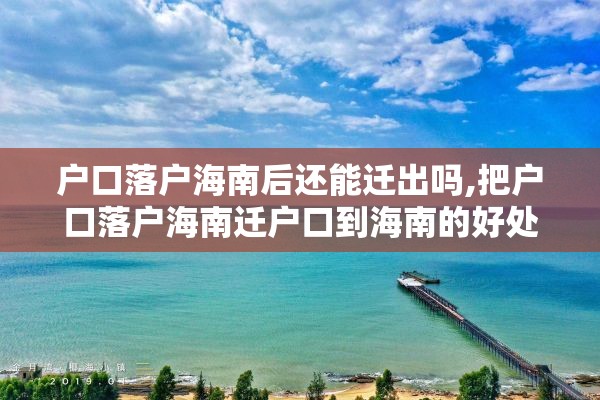 户口落户海南后还能迁出吗,把户口落户海南迁户口到海南的好处海南落户