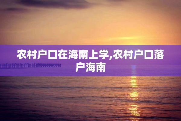 农村户口在海南上学,农村户口落户海南