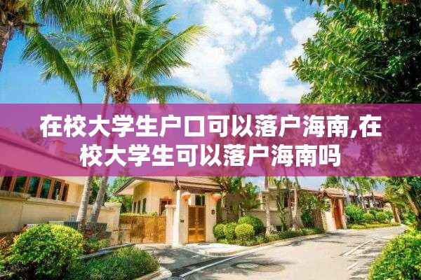 在校大学生户口可以落户海南,在校大学生可以落户海南吗