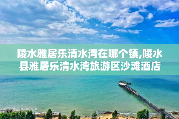 陵水雅居乐清水湾在哪个镇,陵水县雅居乐清水湾旅游区沙滩酒店